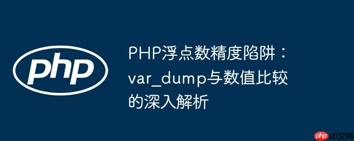 PHP浮点数精度陷阱：var_dump与数值比较的深入解析
