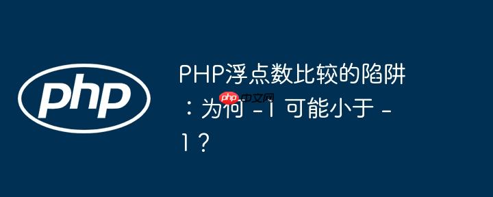 php浮点数比较的陷阱：为何 -1 可能小于 -1？