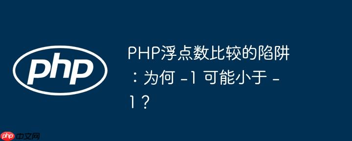 PHP浮点数比较的陷阱：为何 -1 可能小于 -1？