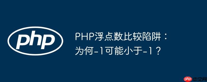 PHP浮点数比较陷阱：为何-1可能小于-1？