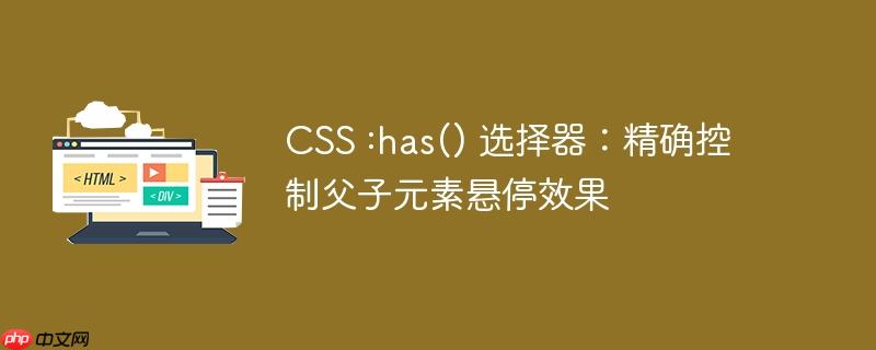 CSS :has() 选择器:精确控制父子元素悬停效果