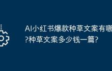AI小红书爆款种草文案有哪些?种草文案多少钱一篇?