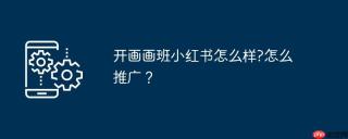 开画画班小红书怎么样?怎么推广？