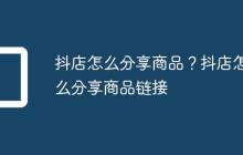 抖店怎么分享商品？抖店怎么分享商品链接