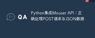 Python集成Mouser API：正确处理POST请求与JSON数据