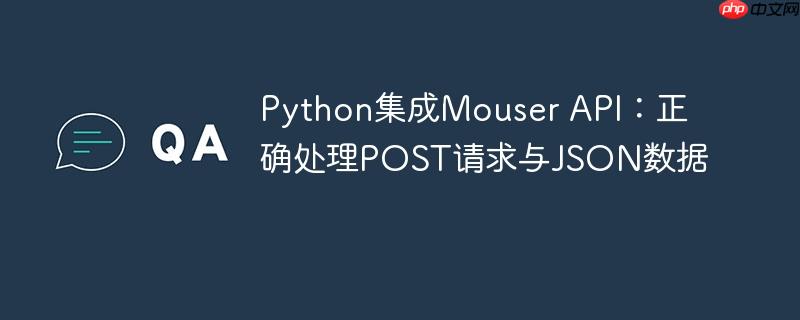 Python集成Mouser API：正确处理POST请求与JSON数据
