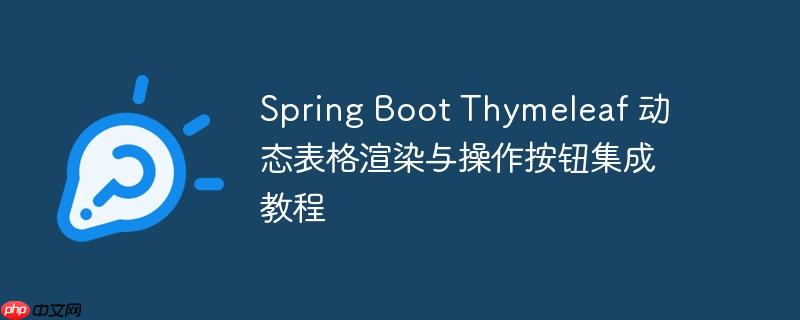 spring boot thymeleaf 动态表格渲染与操作按钮集成教程