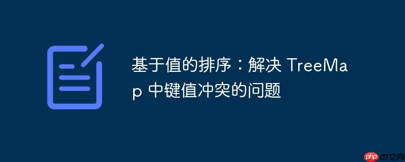 基于值的排序:解决 treemap 中键值冲突的问题