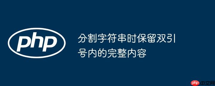 分割字符串时保留双引号内的完整内容-小浪学习网