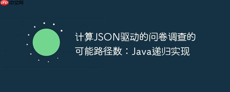 计算JSON驱动的问卷调查的可能路径数：Java递归实现-小浪学习网