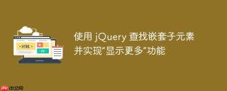 使用 jquery 查找嵌套子元素并实现“显示更多”功能
