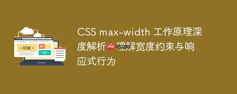 CSS max-width 工作原理深度解析：理解宽度约束与响应式行为