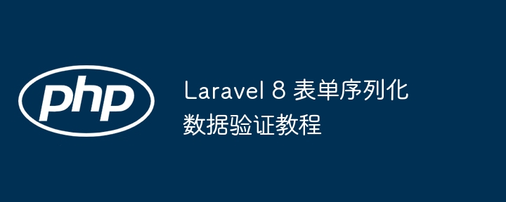 Tutoriel de vérification des données de sérialisation de Laravel 8