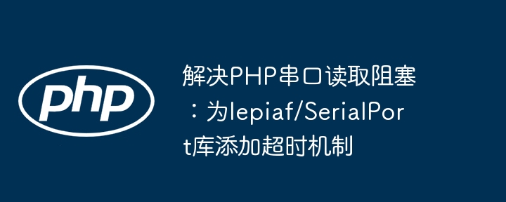 Résoudre le bloc de lecture du port série PHP: Ajouter un mécanisme de délai d'expiration pour la bibliothèque LEPIAF / Serialport