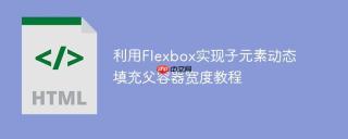 利用Flexbox实现子元素动态填充父容器宽度教程