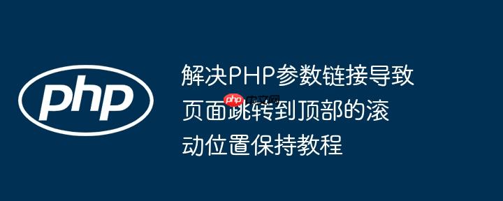 解决PHP参数链接导致页面跳转到顶部的滚动位置保持教程-小浪学习网