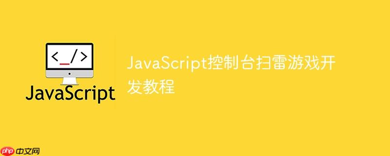 JavaScript控制台扫雷游戏开发教程