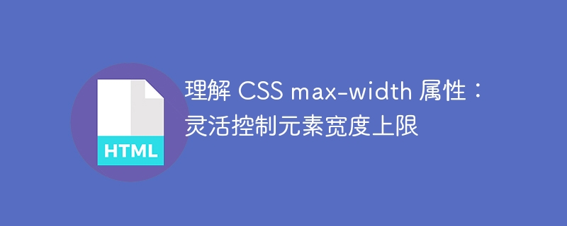 Understand the CSS max-width attribute: Flexible control of element ...