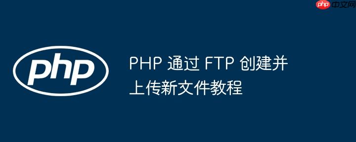 PHP 通过 FTP 创建并上传新文件教程-小浪学习网