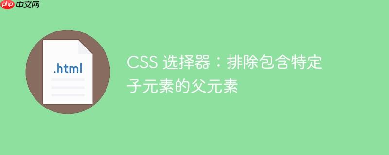 CSS 选择器：排除包含特定子元素的父元素-小浪学习网