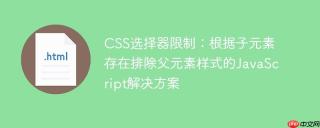 CSS选择器限制：根据子元素存在排除父元素样式的JavaScript解决方案
