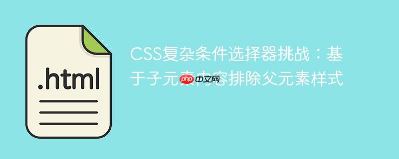 CSS复杂条件选择器挑战：基于子元素内容排除父元素样式-小浪学习网
