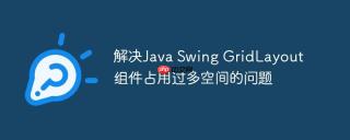 解决java swing gridlayout组件占用过多空间的问题