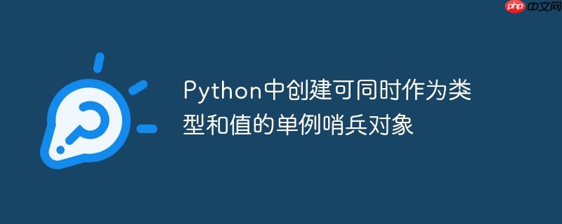 Python中创建可同时作为类型和值的单例哨兵对象-小浪学习网