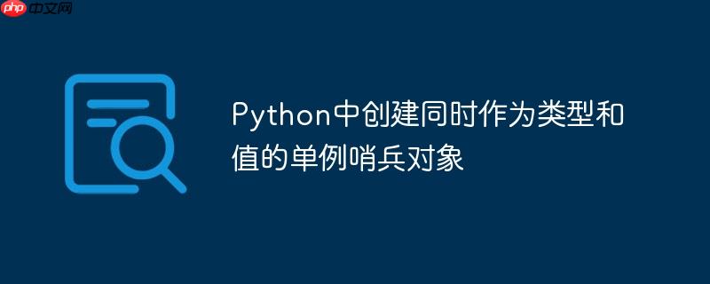 Python中创建同时作为类型和值的单例哨兵对象-小浪学习网