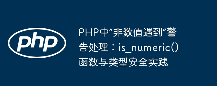 'Rencontre non nucère' Traitement d'avertissement dans PHP: IS_NUMERIC () Fonction et Type de sécurité Pratique
