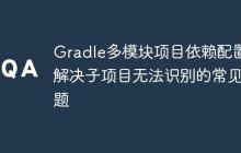 Gradle多模块项目依赖配置:解决子项目无法识别的常见问题