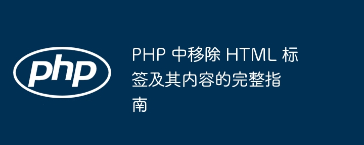 Eine vollst?ndige Anleitung zum Entfernen von HTML -Tags und deren Inhalt in PHP