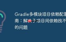 Gradle多模块项目依赖配置指南:解决子项目间依赖找不到的问题