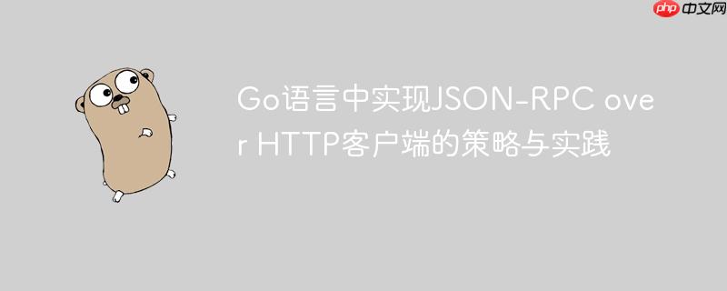 Go语言中实现JSON-RPC over HTTP客户端的策略与实践