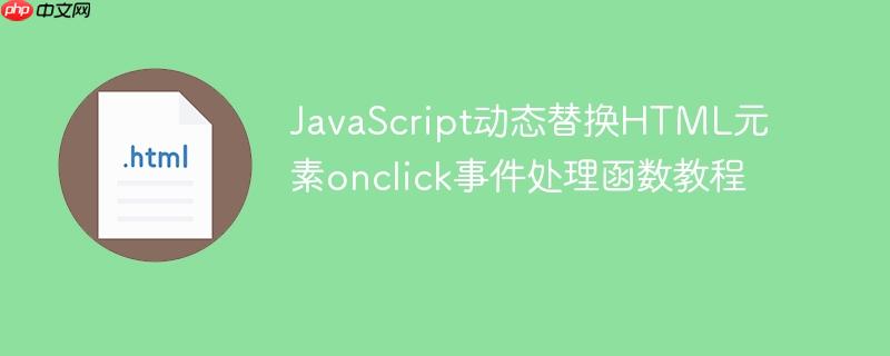 JavaScript动态替换HTML元素onclick事件处理函数教程-小浪学习网