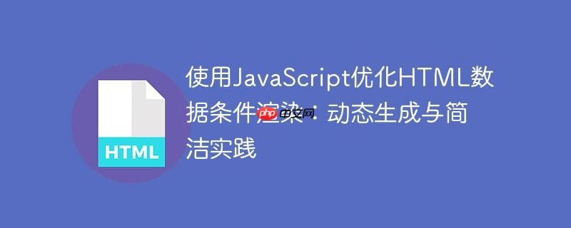 使用javascript优化html数据条件渲染：动态生成与简洁实践