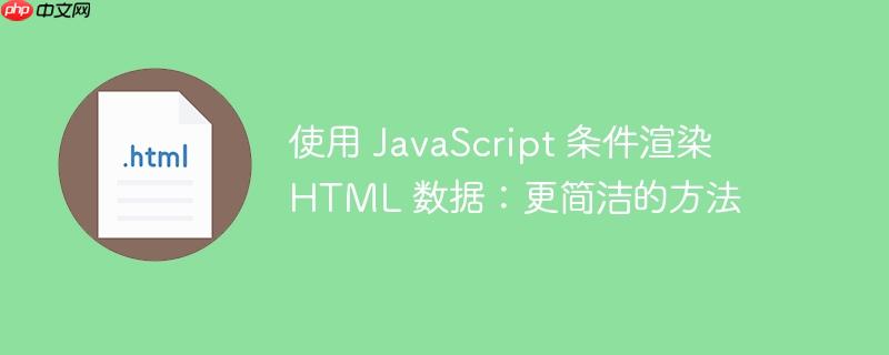 使用 JavaScript 条件渲染 HTML 数据：更简洁的方法-小浪学习网