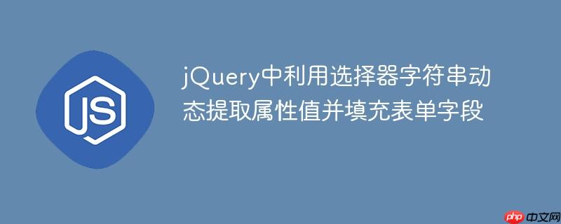 jQuery中利用选择器字符串动态提取属性值并填充表单字段-小浪学习网