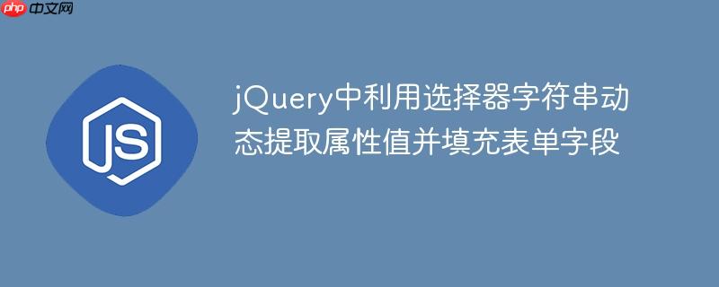 jQuery中利用选择器字符串动态提取属性值并填充表单字段