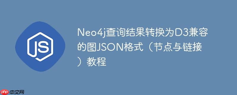 Neo4j查询结果转换为D3兼容的图JSON格式（节点与链接）教程-小浪学习网