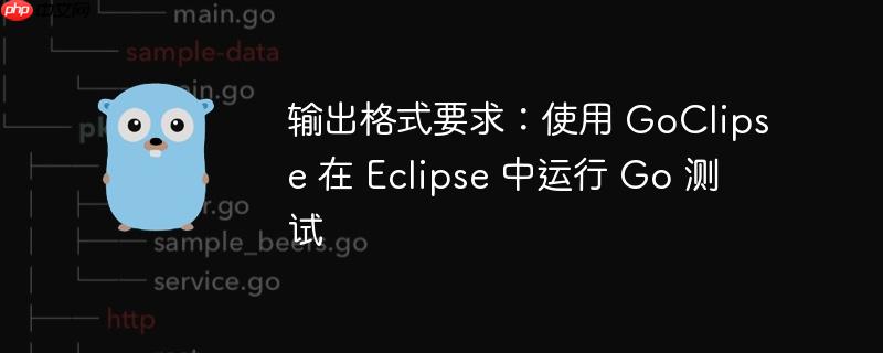 输出格式要求：使用 goclipse 在 eclipse 中运行 go 测试