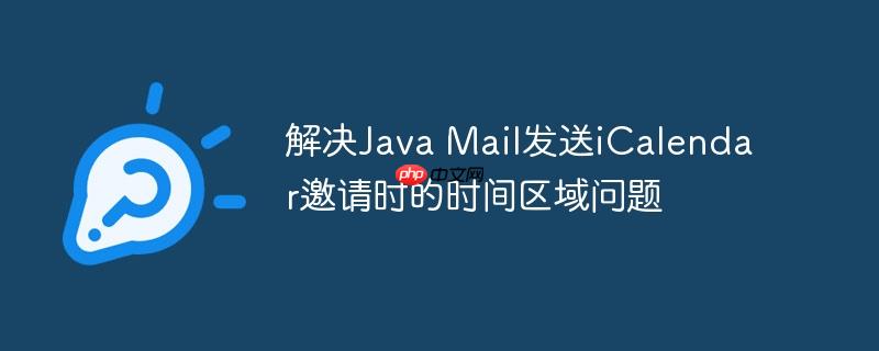 解决Java Mail发送iCalendar邀请时的时间区域问题-小浪学习网