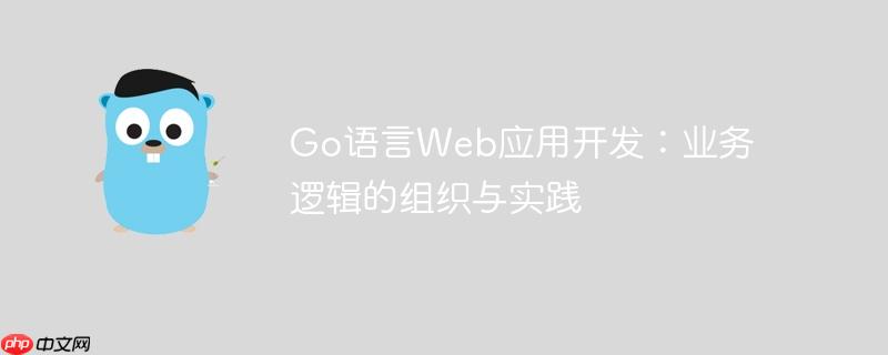 Go语言Web应用开发：业务逻辑的组织与实践-小浪学习网