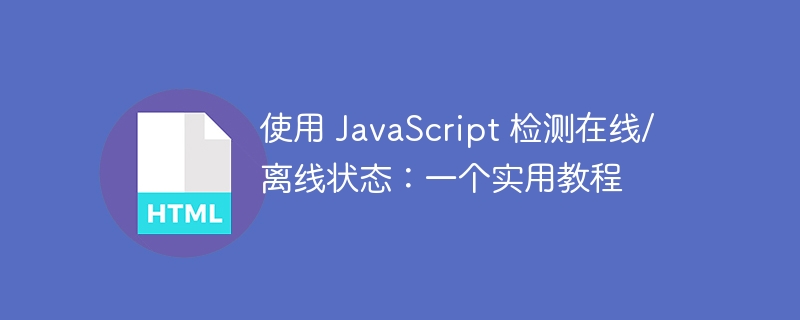 使用 JavaScript 檢測在線/離線狀態(tài):一個實(shí)用教程
