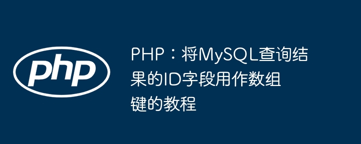PHP: Tutorial zur Verwendung des ID -Felds von MySQL Abfrageergebnis als Array -Schlüssel
