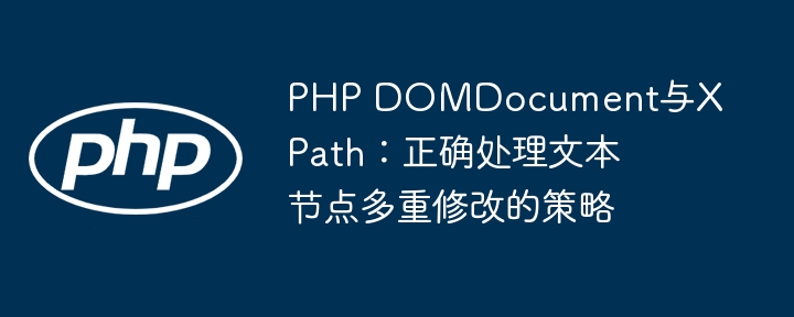 PHP DomdocumentとXpath:テキストノードの複數(shù)の変更を正しく処理するための戦略