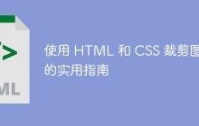 使用 HTML 和 CSS 裁剪图像的实用指南