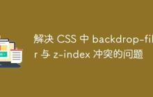 解决 CSS 中 backdrop-filter 与 z-index 冲突的问题