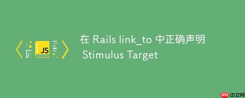 在 Rails link_to 中正确声明 Stimulus Target-小浪学习网