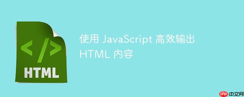 使用 JavaScript 高效输出 HTML 内容-小浪学习网